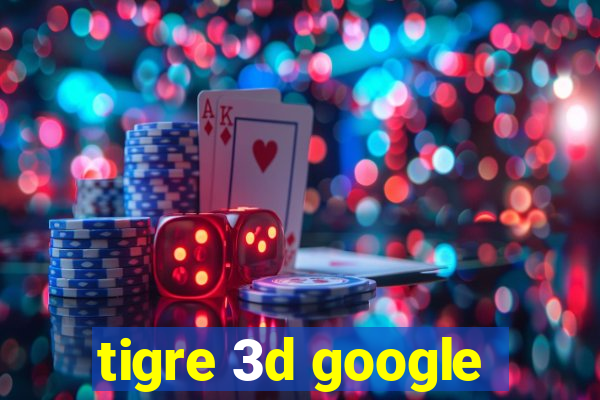 tigre 3d google